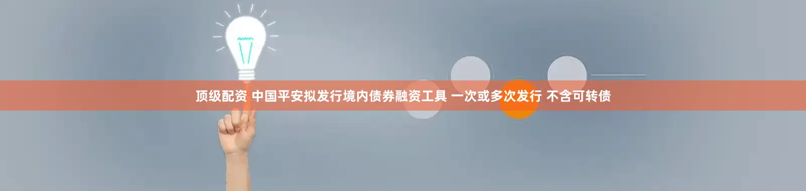 顶级配资 中国平安拟发行境内债券融资工具 一次或多次发行 不含可转债